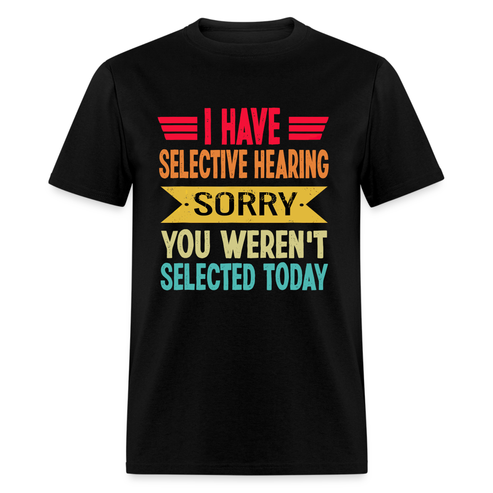 I have selective hearing. Sorry, you weren't selected today Classic Men's T-Shirt - black