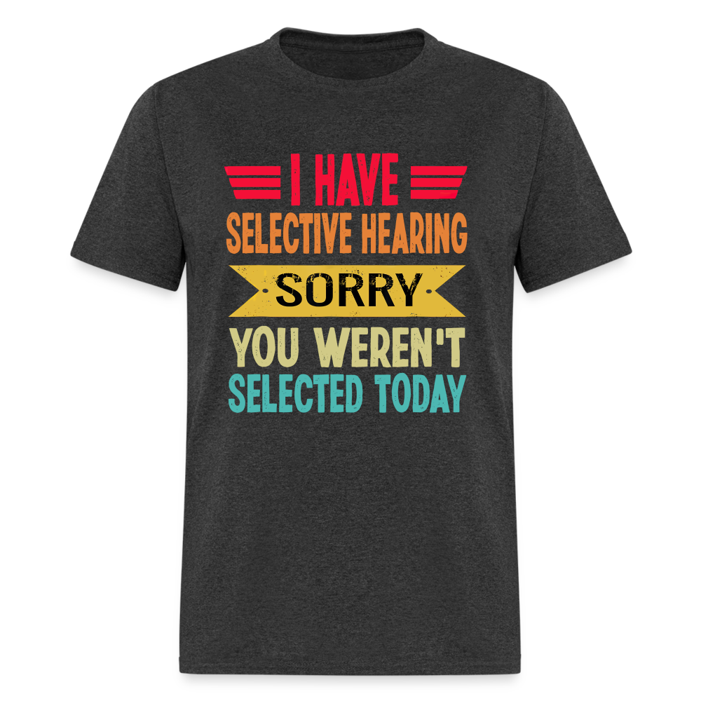 I have selective hearing. Sorry, you weren't selected today Classic Men's T-Shirt - heather black