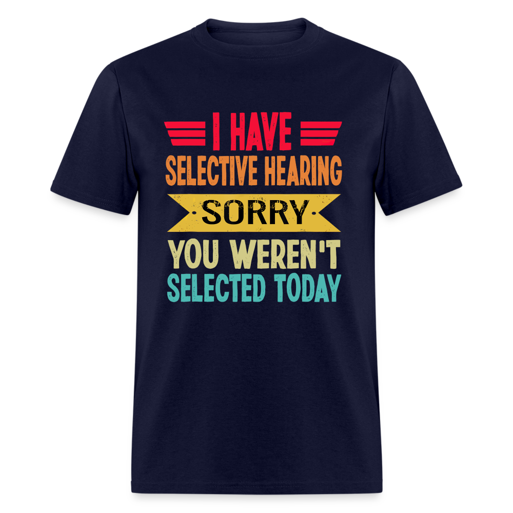 I have selective hearing. Sorry, you weren't selected today Classic Men's T-Shirt - navy