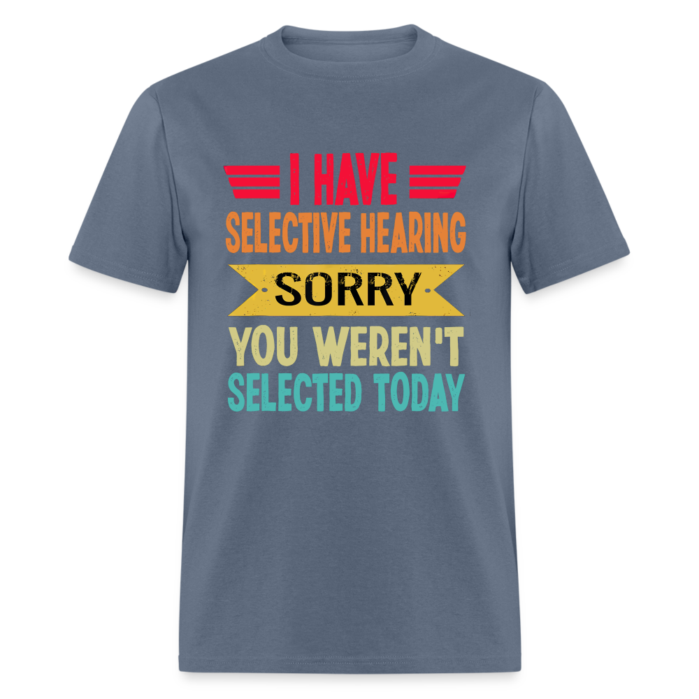 I have selective hearing. Sorry, you weren't selected today Classic Men's T-Shirt - denim