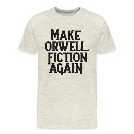 Make Orwell Fiction Again Men's Premium T-Shirt - heather oatmeal