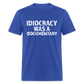 Idiocracy Was a Documentary Men's Classic T-Shirt - royal blue