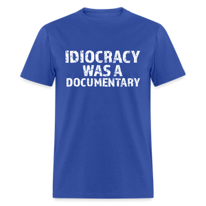 Idiocracy Was a Documentary Men's Classic T-Shirt - royal blue