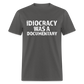 Idiocracy Was a Documentary Men's Classic T-Shirt - charcoal