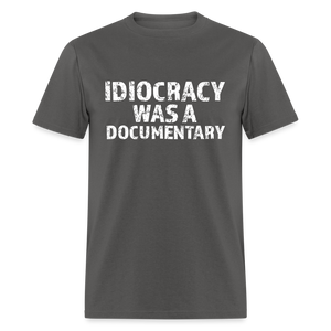 Idiocracy Was a Documentary Men's Classic T-Shirt - charcoal