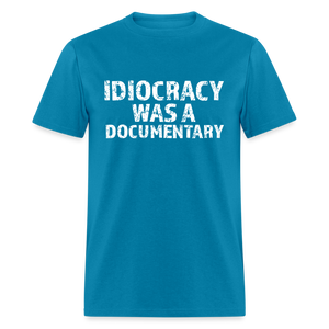 Idiocracy Was a Documentary Men's Classic T-Shirt - turquoise