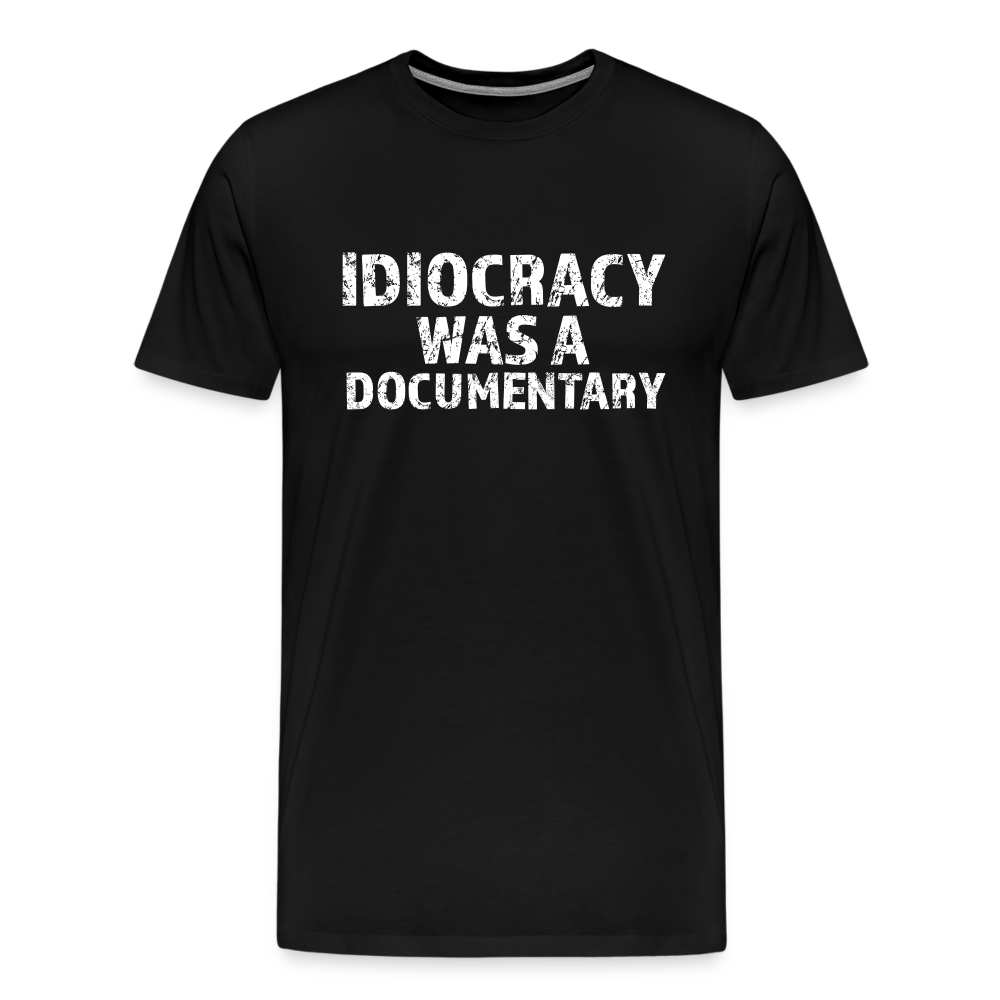 Idiocracy Was a Documentary Men's Premium T-Shirt - black