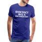 Idiocracy Was a Documentary Men's Premium T-Shirt - royal blue