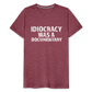 Idiocracy Was a Documentary Men's Premium T-Shirt - heather burgundy