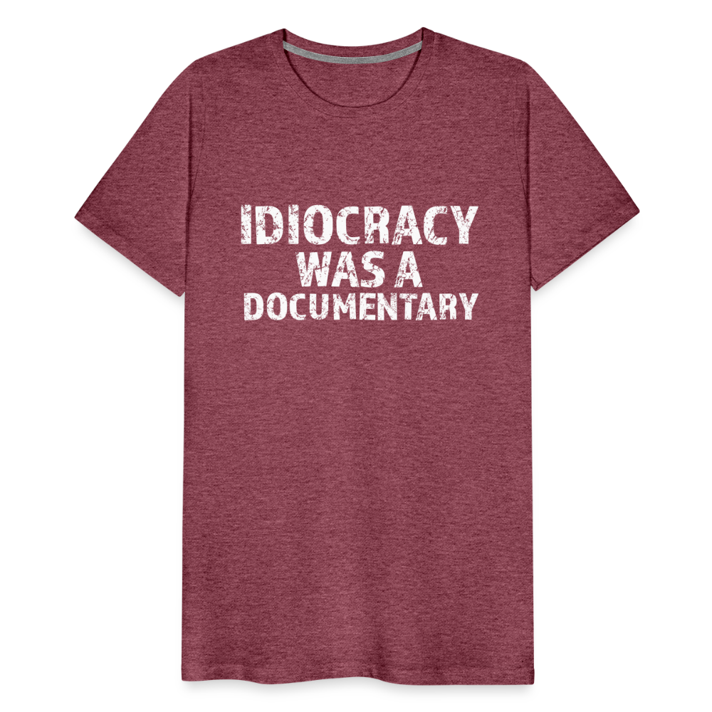 Idiocracy Was a Documentary Men's Premium T-Shirt - heather burgundy