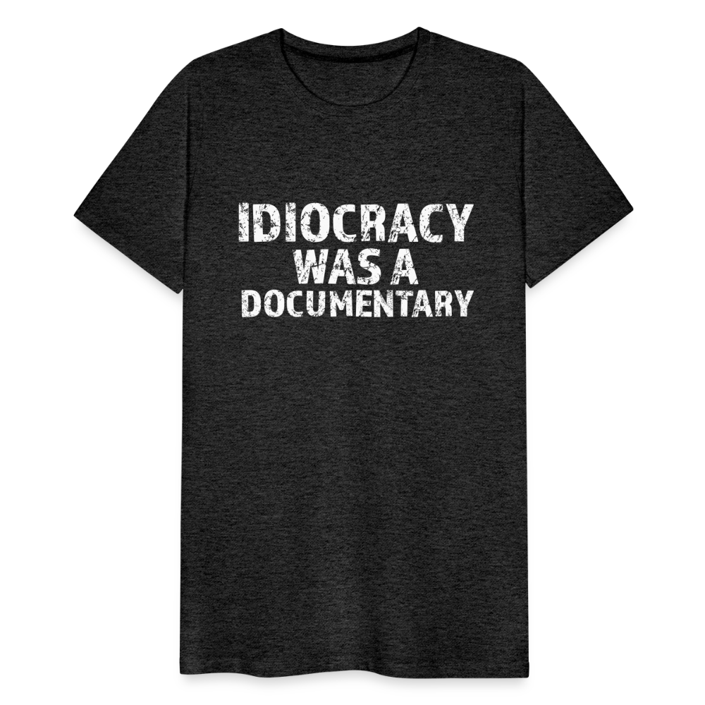 Idiocracy Was a Documentary Men's Premium T-Shirt - charcoal grey