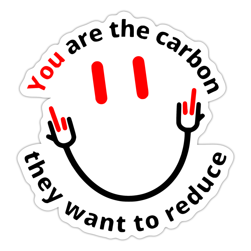 You are the carbon they want to reduce Sticker - white matte