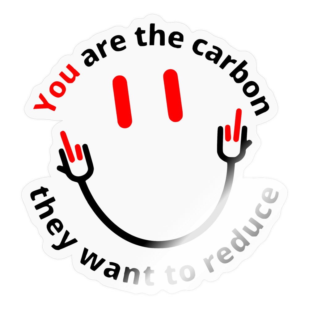 You are the carbon they want to reduce Sticker - transparent glossy