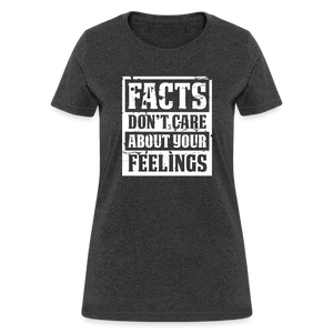 Facts Don't Care About Your Feelings Women's T-Shirt - heather black