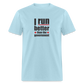 I run better than the government Classic T-Shirt - powder blue