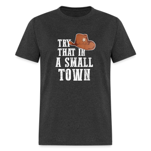 Try That In A Small Town Classic T-Shirt - heather black