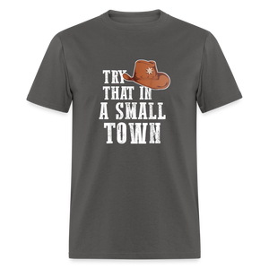 Try That In A Small Town Classic T-Shirt - charcoal