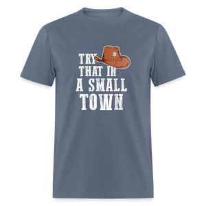 Try That In A Small Town Classic T-Shirt - denim