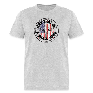 Try That in a Small Town Classic T-Shirt - heather gray