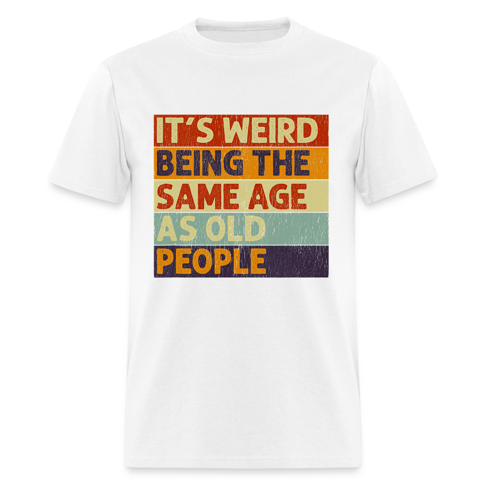 It's Weird Being The Same Age As Old People Retro Classic T-Shirt - white