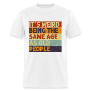 It's Weird Being The Same Age As Old People Retro Classic T-Shirt - white