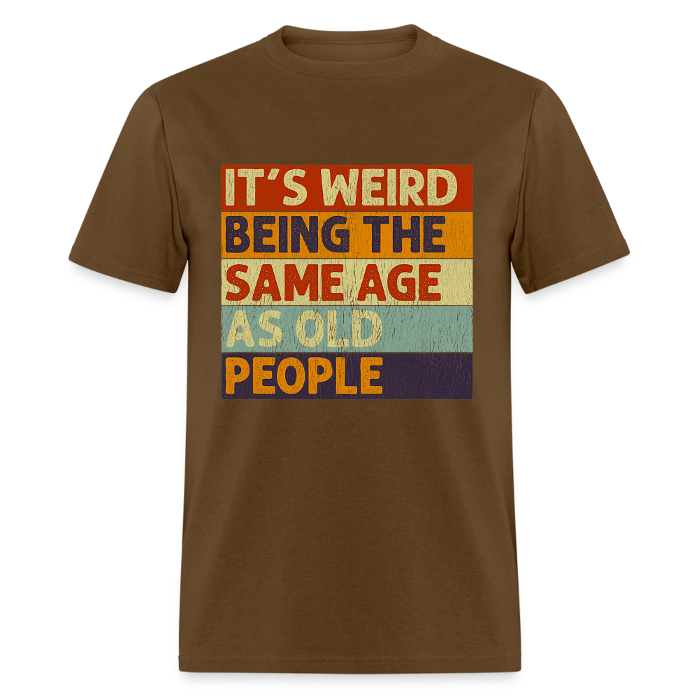 It's Weird Being The Same Age As Old People Retro Classic T-Shirt - brown