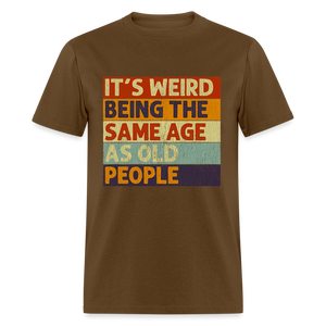 It's Weird Being The Same Age As Old People Retro Classic T-Shirt - brown