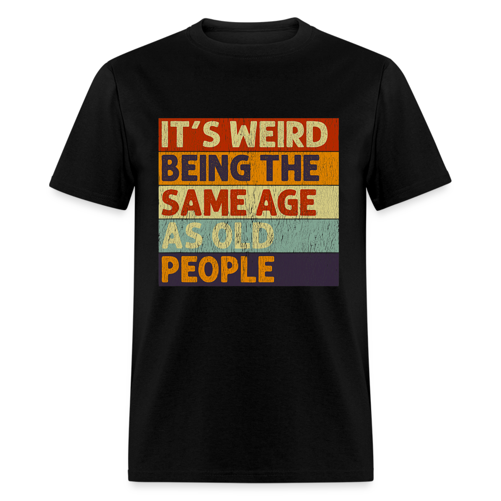 It's Weird Being The Same Age As Old People Retro Classic T-Shirt - black