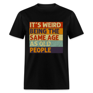 It's Weird Being The Same Age As Old People Retro Classic T-Shirt - black