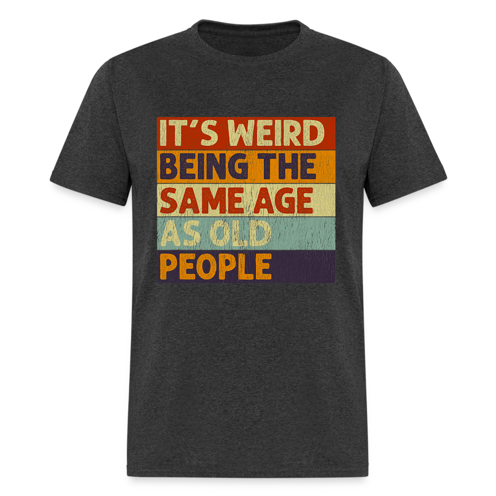 It's Weird Being The Same Age As Old People Retro Classic T-Shirt - heather black