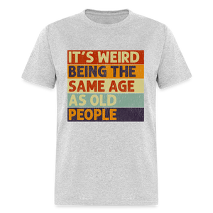 It's Weird Being The Same Age As Old People Retro Classic T-Shirt - heather gray