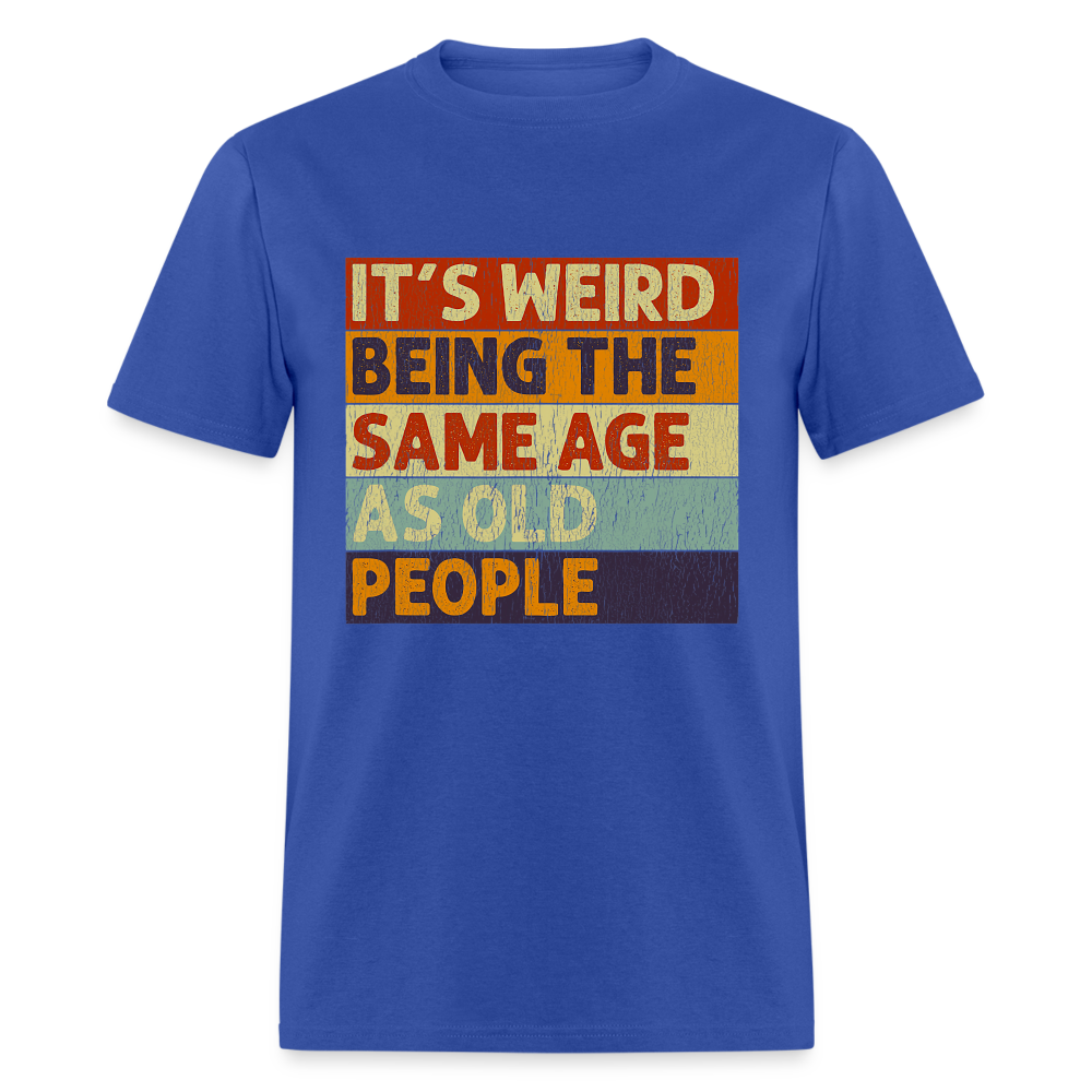 It's Weird Being The Same Age As Old People Retro Classic T-Shirt - royal blue