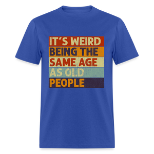 It's Weird Being The Same Age As Old People Retro Classic T-Shirt - royal blue