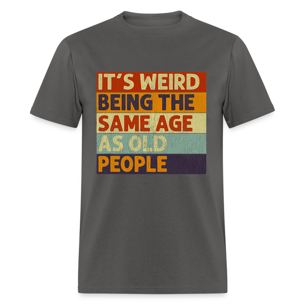 It's Weird Being The Same Age As Old People Retro Classic T-Shirt - charcoal