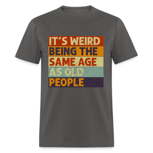 It's Weird Being The Same Age As Old People Retro Classic T-Shirt - charcoal