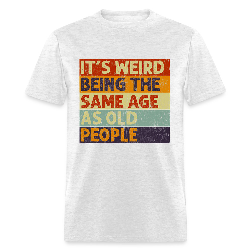 It's Weird Being The Same Age As Old People Retro Classic T-Shirt - light heather gray