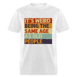 It's Weird Being The Same Age As Old People Retro Classic T-Shirt - light heather gray