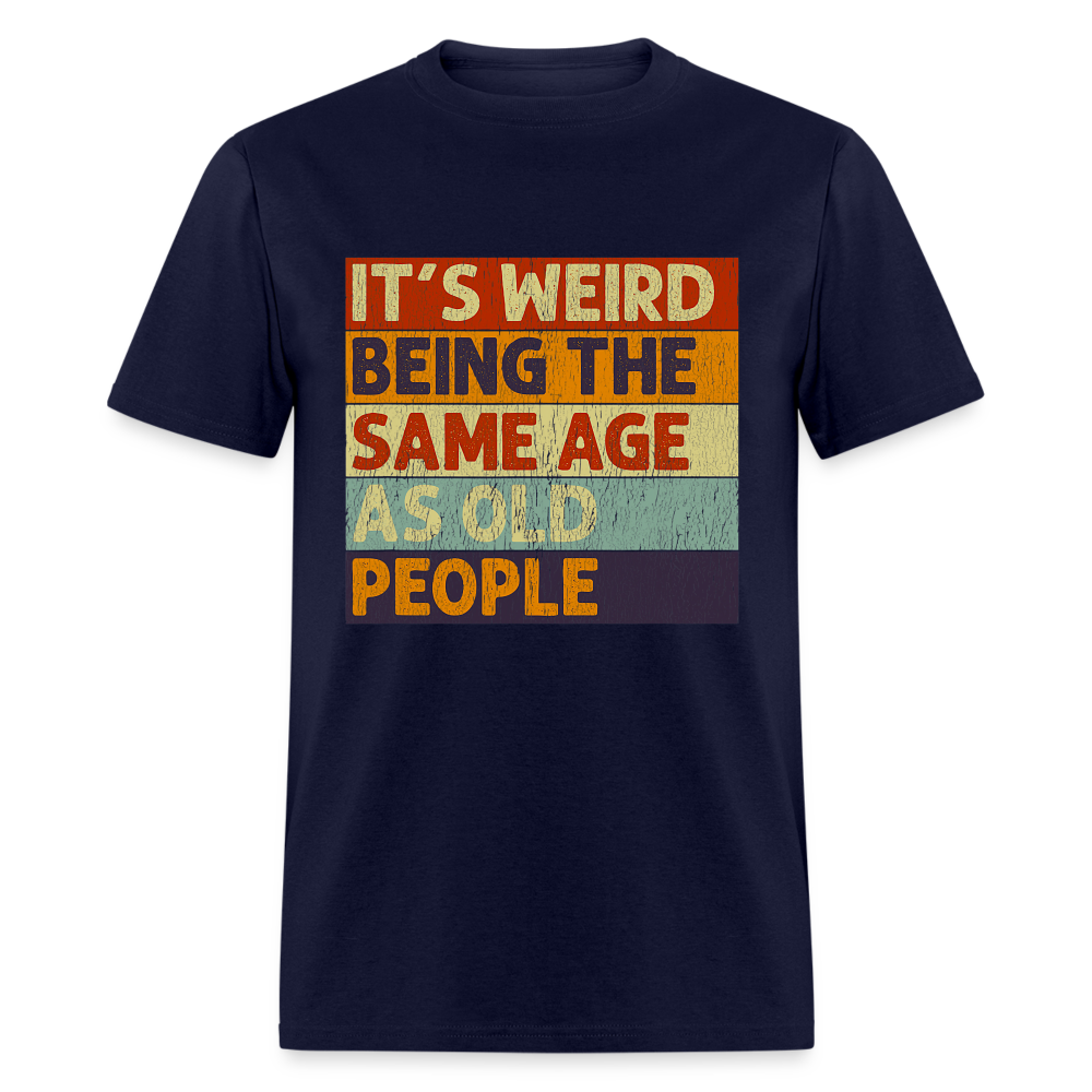 It's Weird Being The Same Age As Old People Retro Classic T-Shirt - navy