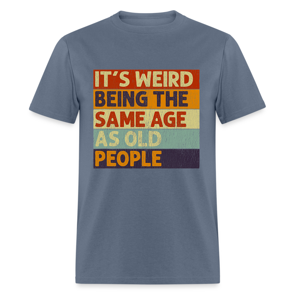 It's Weird Being The Same Age As Old People Retro Classic T-Shirt - denim