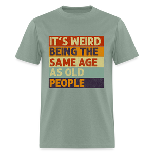 It's Weird Being The Same Age As Old People Retro Classic T-Shirt - sage