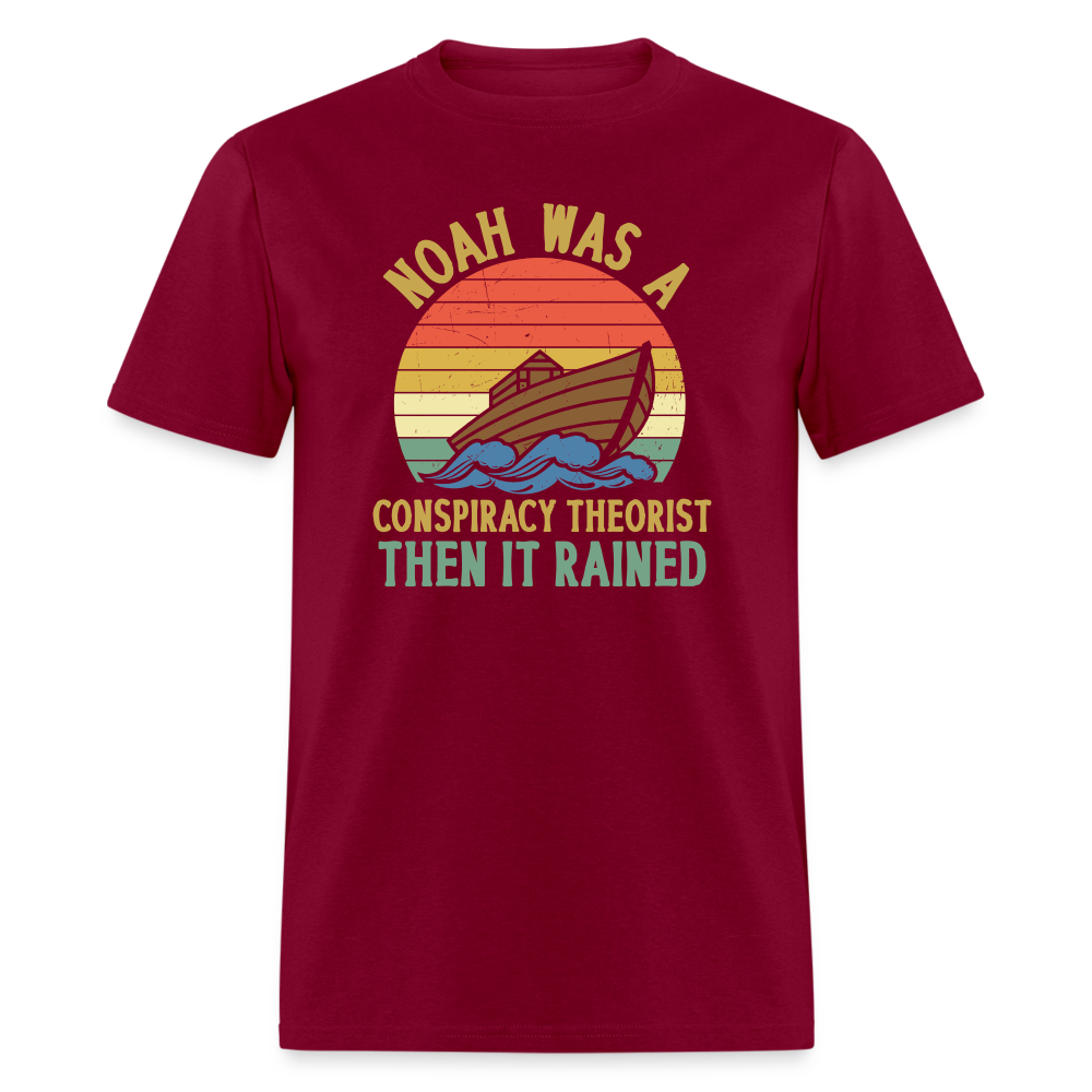 Noah Was a Conspiracy Theorist Then it Rained Funny Classic T-Shirt - burgundy