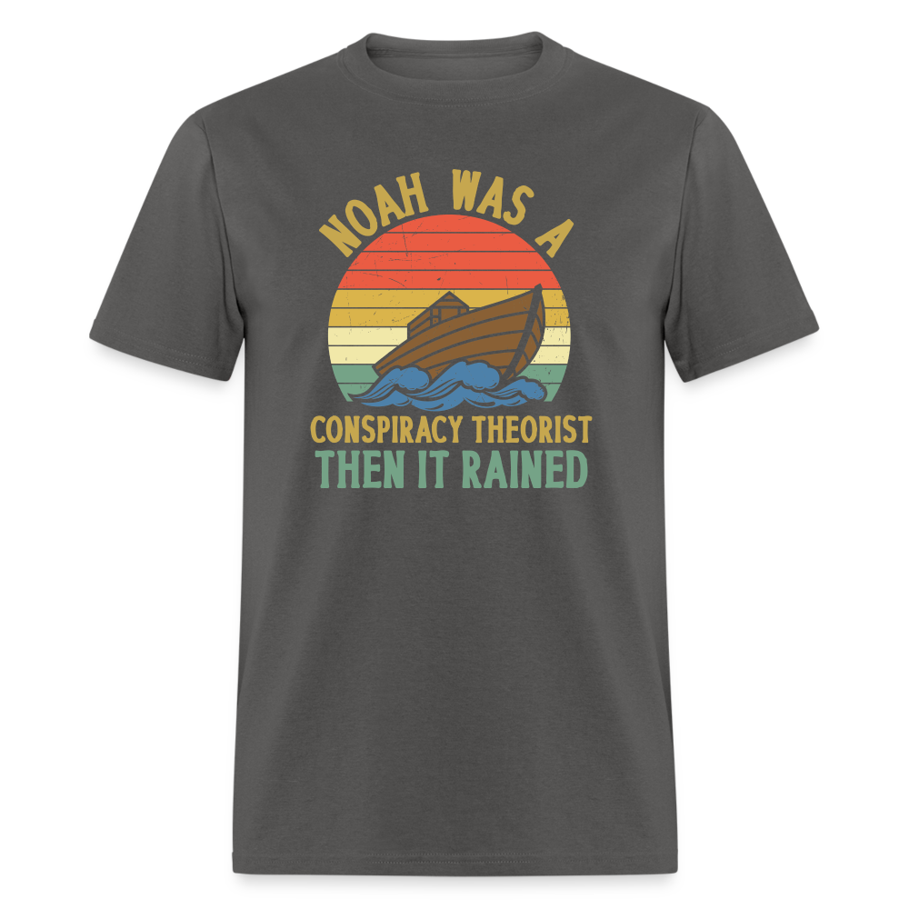 Noah Was a Conspiracy Theorist Then it Rained Funny Classic T-Shirt - charcoal