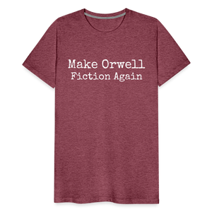 Make Orwell Fiction Again Men's Premium T-Shirt - heather burgundy