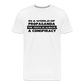 In a world full of propaganda, the truth is always a conspiracy Men's Premium T-Shirt - white