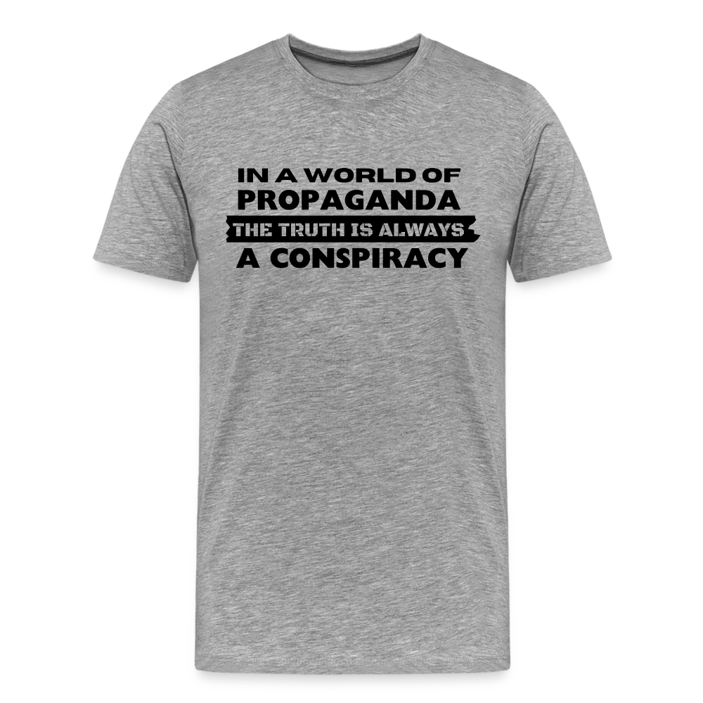 In a world full of propaganda, the truth is always a conspiracy Men's Premium T-Shirt - heather gray