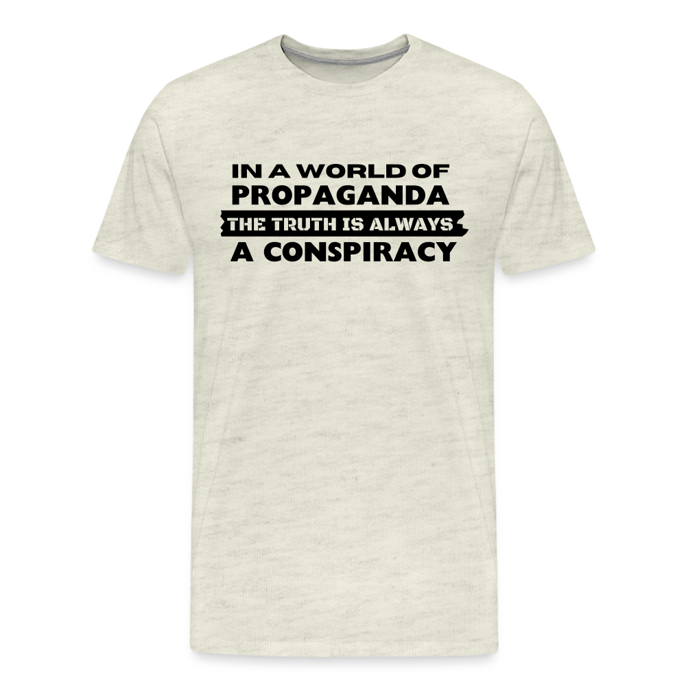 In a world full of propaganda, the truth is always a conspiracy Men's Premium T-Shirt - heather oatmeal