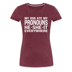 My Dog Ate My Pronouns He She It Everywhere - Funny Women’s Premium T-Shirt - heather burgundy