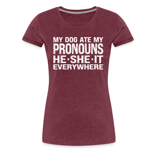 My Dog Ate My Pronouns He She It Everywhere - Funny Women’s Premium T-Shirt - heather burgundy