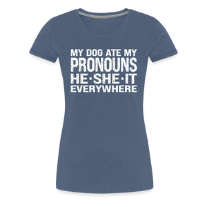 My Dog Ate My Pronouns He She It Everywhere - Funny Women’s Premium T-Shirt - heather blue