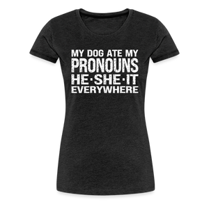 My Dog Ate My Pronouns He She It Everywhere - Funny Women’s Premium T-Shirt - charcoal grey